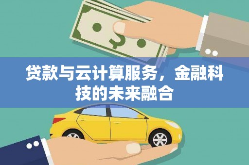 六甲贷款与云计算服务，金融科技的未来融合