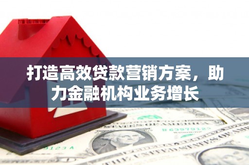 稷山打造高效贷款营销方案，助力金融机构业务增长
