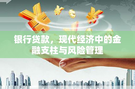 越城银行贷款，现代经济中的金融支柱与风险管理