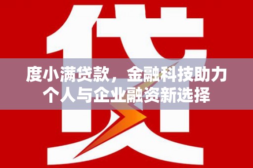 平乡度小满贷款，金融科技助力个人与企业融资新选择