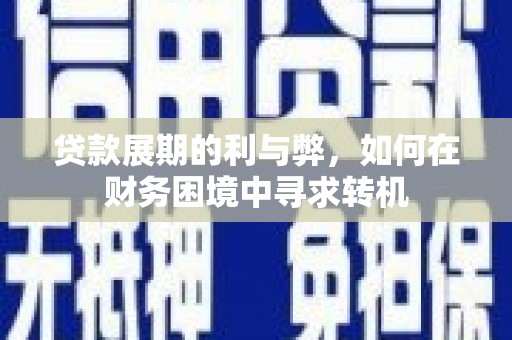 察雅贷款展期的利与弊，如何在财务困境中寻求转机