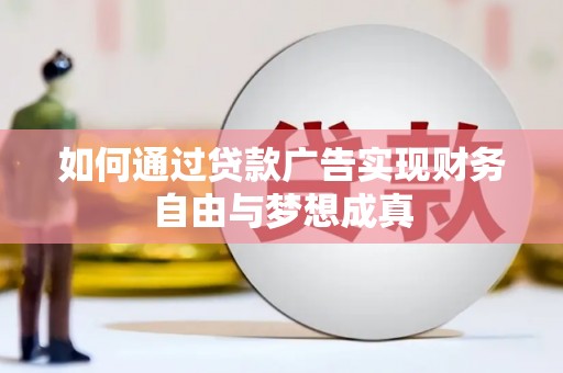 犍为如何通过贷款广告实现财务自由与梦想成真
