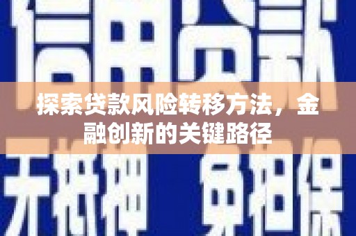 秦淮探索贷款风险转移方法，金融创新的关键路径