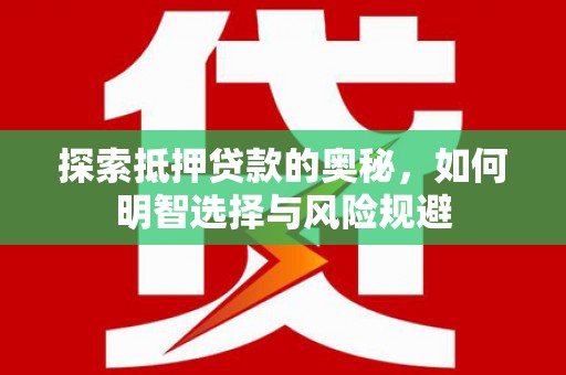 南开探索抵押贷款的奥秘，如何明智选择与风险规避