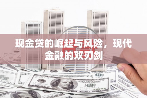 将军现金贷的崛起与风险，现代金融的双刃剑