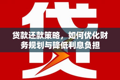 柯坪贷款还款策略，如何优化财务规划与降低利息负担