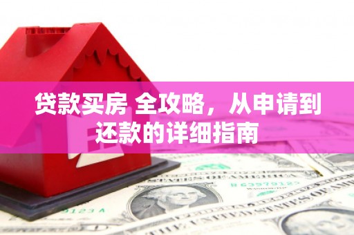 宜黄贷款买房 全攻略，从申请到还款的详细指南