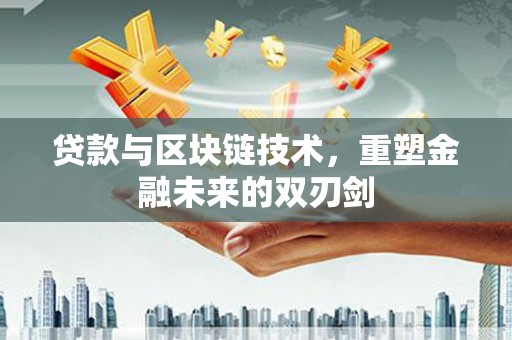 无锡贷款与区块链技术，重塑金融未来的双刃剑