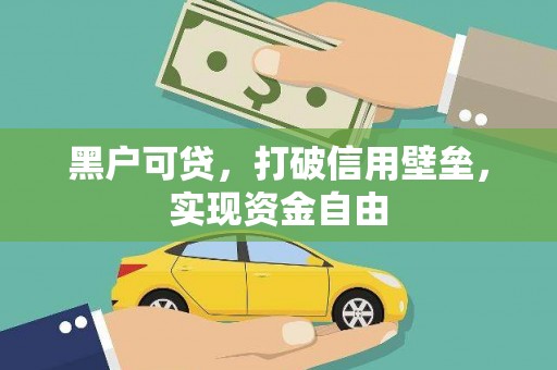 钢城黑户可贷，打破信用壁垒，实现资金自由