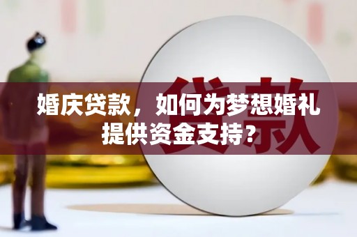 头份婚庆贷款，如何为梦想婚礼提供资金支持？