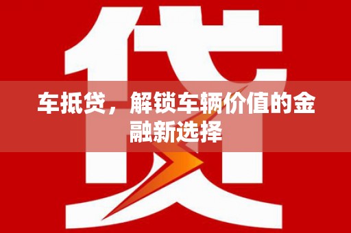 章贡车抵贷，解锁车辆价值的金融新选择