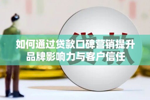 关西如何通过贷款口碑营销提升品牌影响力与客户信任