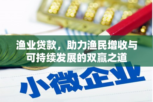 鄯善渔业贷款，助力渔民增收与可持续发展的双赢之道