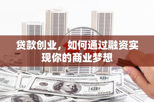 凌海贷款创业，如何通过融资实现你的商业梦想